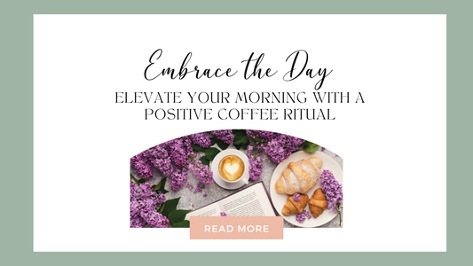 Embrace the Day: Elevate Your Morning with a Positive Coffee Ritual